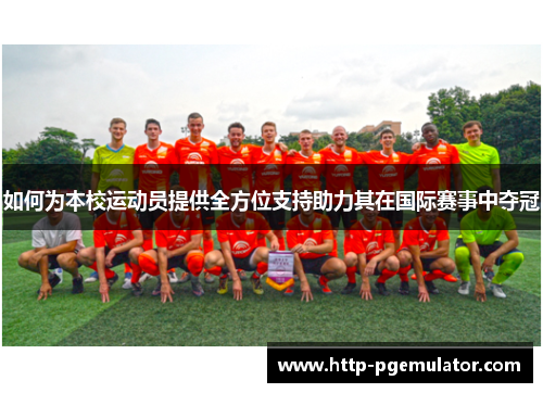 如何为本校运动员提供全方位支持助力其在国际赛事中夺冠