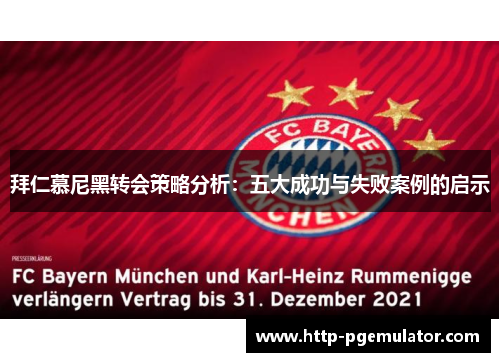 拜仁慕尼黑转会策略分析：五大成功与失败案例的启示