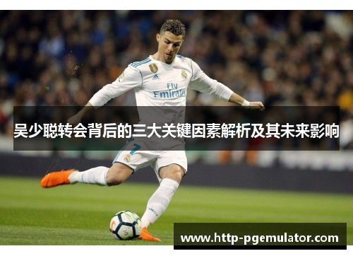 吴少聪转会背后的三大关键因素解析及其未来影响