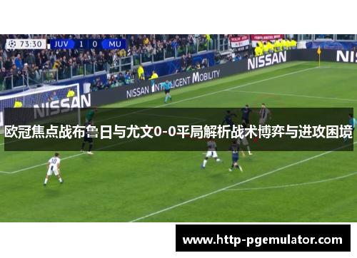 欧冠焦点战布鲁日与尤文0-0平局解析战术博弈与进攻困境