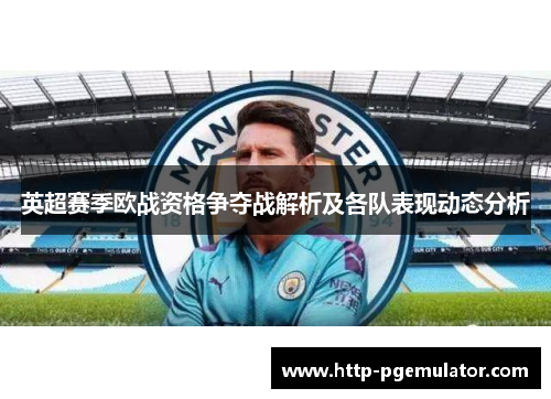 英超赛季欧战资格争夺战解析及各队表现动态分析