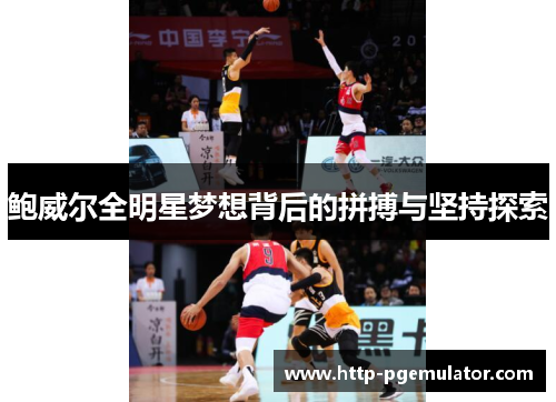 鲍威尔全明星梦想背后的拼搏与坚持探索
