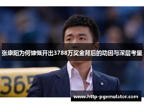 张康阳为何慷慨开出3788万奖金背后的动因与深层考量 张康阳为何慷慨开出3788万奖金背后的动因与深层考量