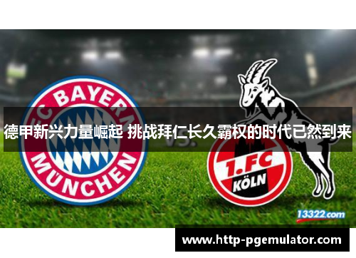德甲新兴力量崛起 挑战拜仁长久霸权的时代已然到来 德甲新兴力量崛起 挑战拜仁长久霸权的时代已然到来
