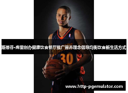 斯蒂芬·库里创办健康饮食餐厅推广营养理念倡导均衡饮食新生活方式 斯蒂芬·库里创办健康饮食餐厅推广营养理念倡导均衡饮食新生活方式