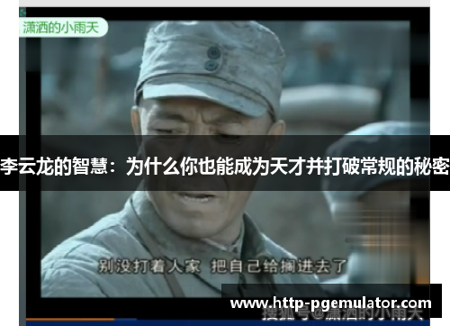 李云龙的智慧:为什么你也能成为天才并打破常规的秘密 李云龙的智慧:为什么你也能成为天才并打破常规的秘密